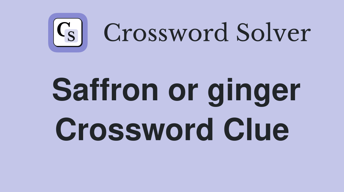 Saffron or ginger Crossword Clue