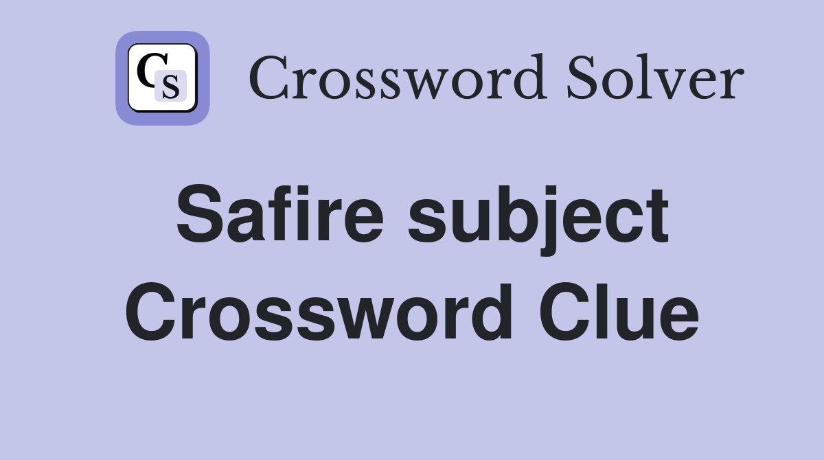 Safire subject Crossword Clue