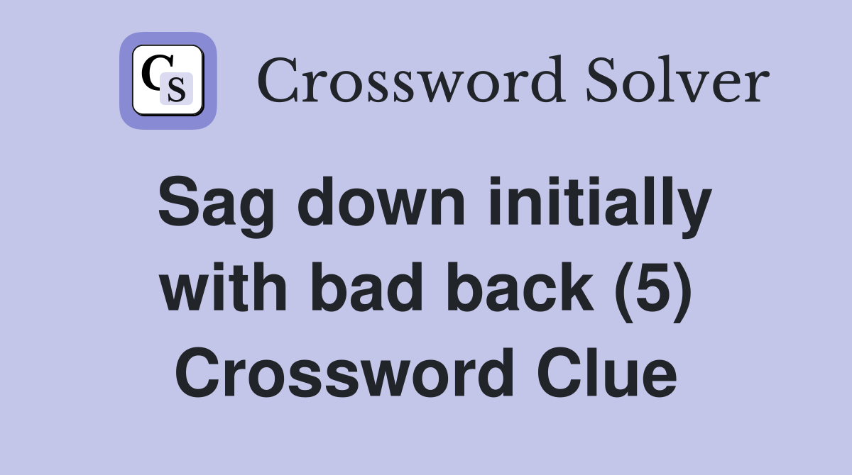 Sag down initially with bad back (5) Crossword Clue