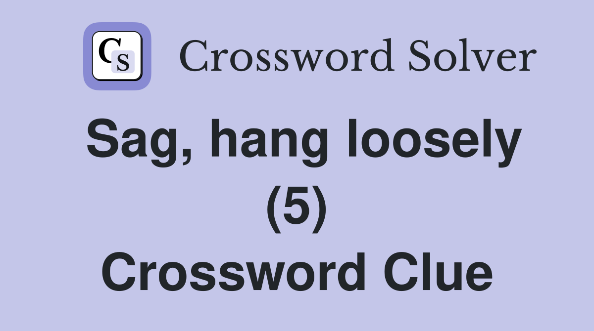 Sag, hang loosely (5) Crossword Clue