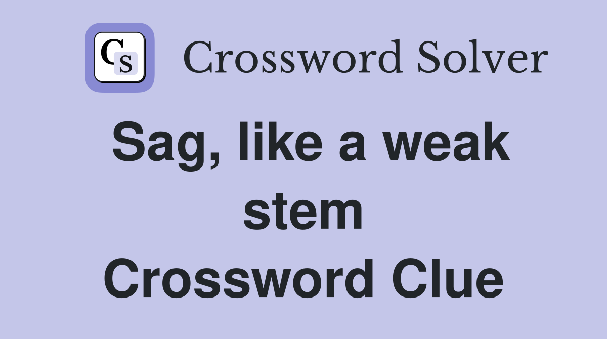 Sag, like a weak stem Crossword Clue
