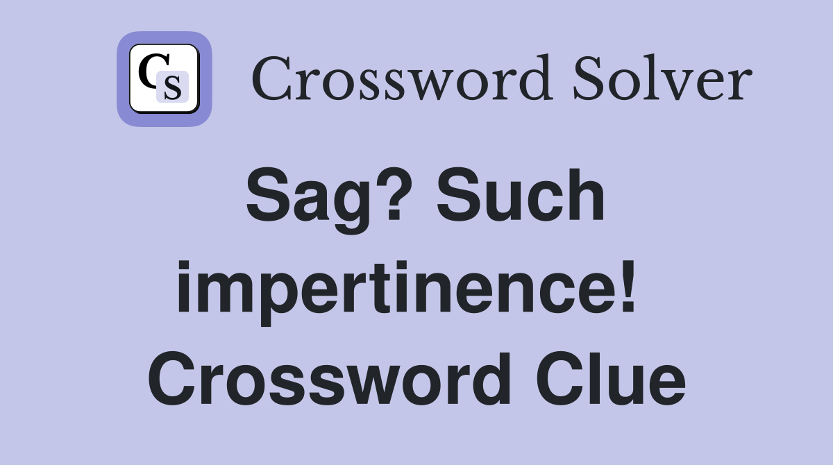 Sag? Such impertinence!  Crossword Clue