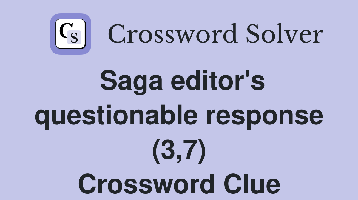 Saga editor's questionable response (3,7) Crossword Clue