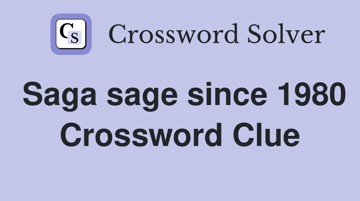 Saga sage since 1980 Crossword Clue