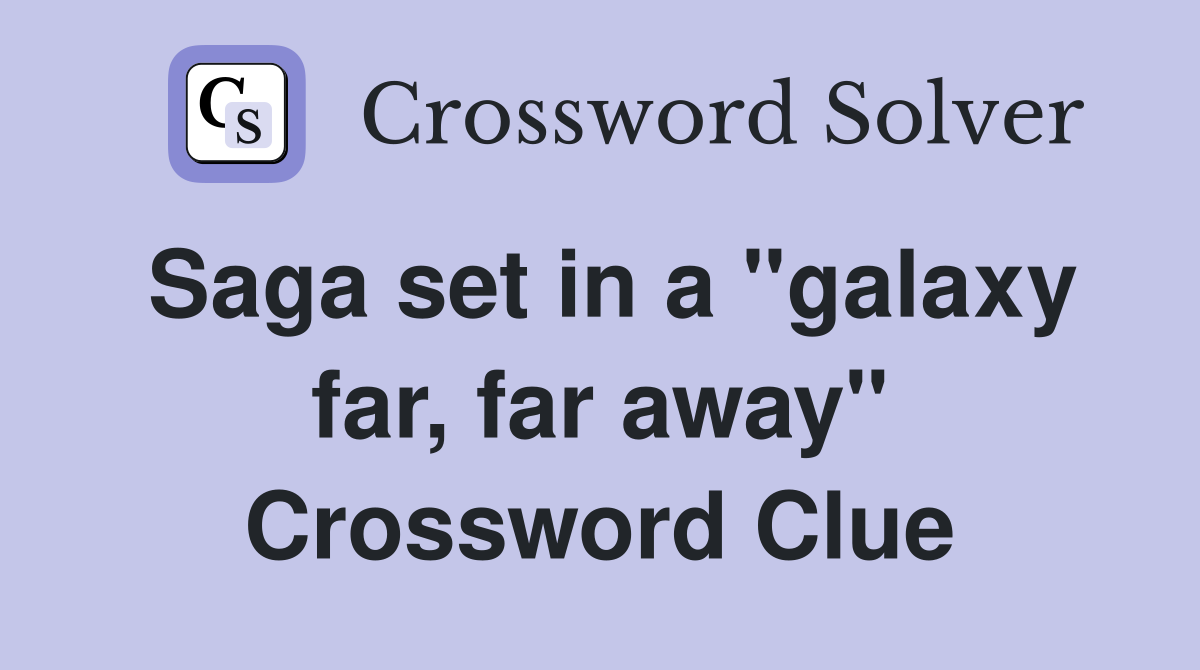 Saga set in a "galaxy far, far away" Crossword Clue