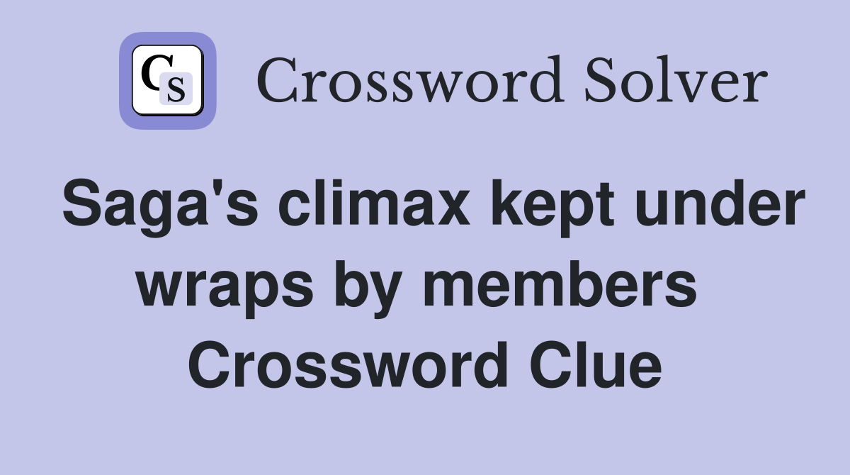 Saga's climax kept under wraps by members  Crossword Clue