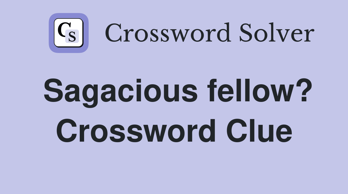 Sagacious fellow? Crossword Clue