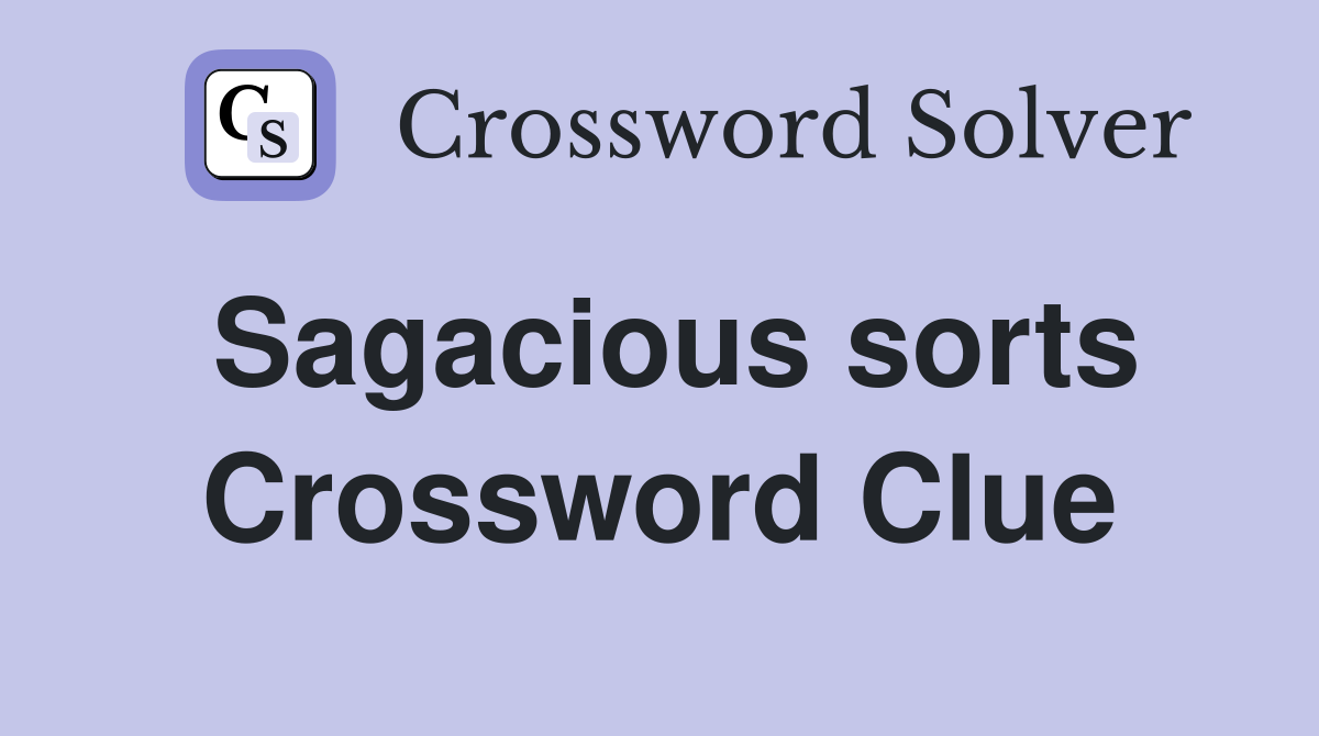 Sagacious sorts Crossword Clue