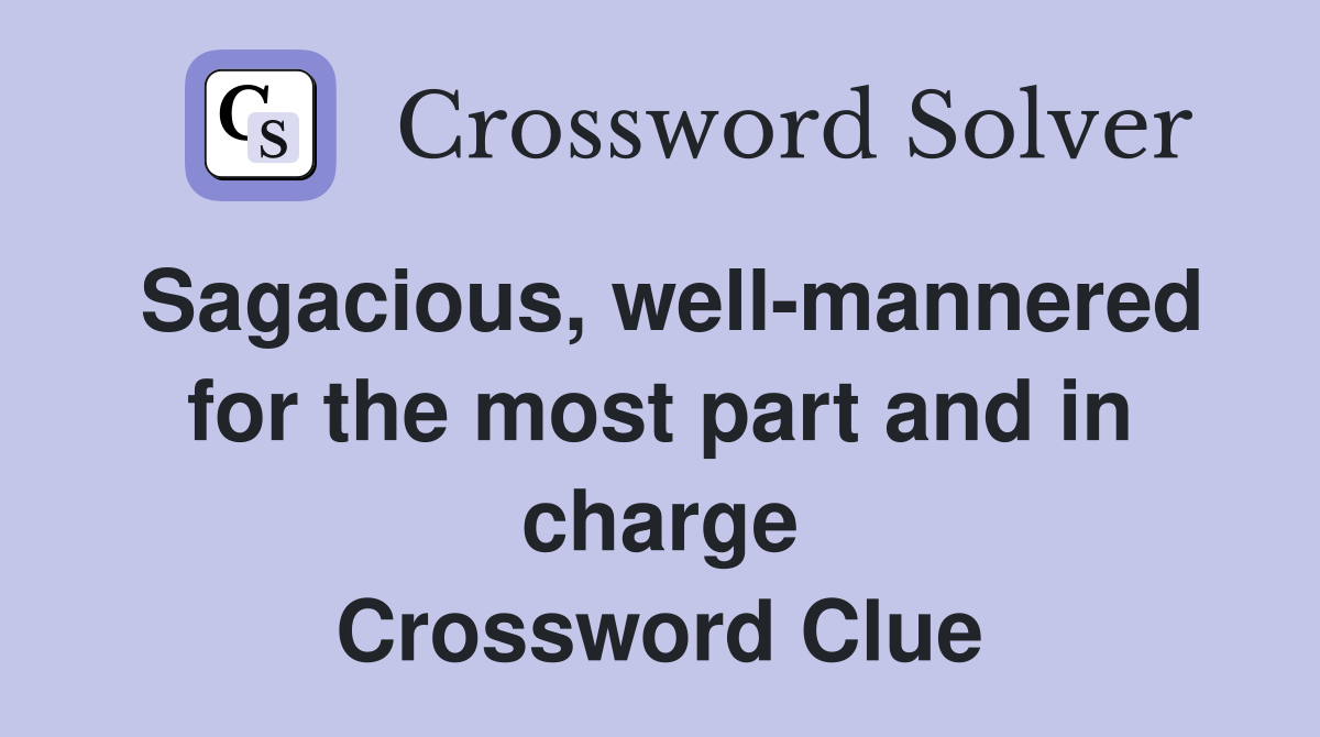Sagacious, well-mannered for the most part and in charge Crossword Clue