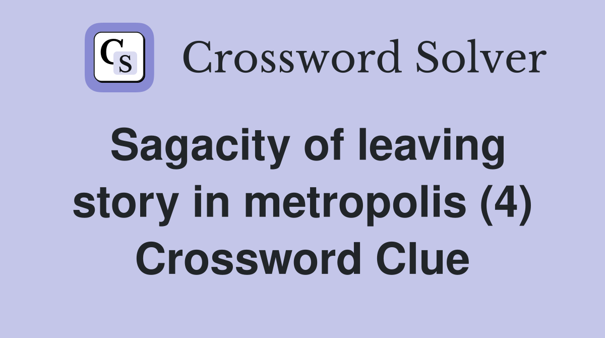 Sagacity of leaving story in metropolis (4) Crossword Clue