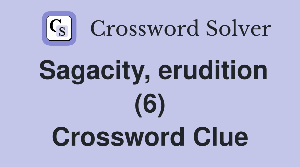 Sagacity, erudition (6) Crossword Clue