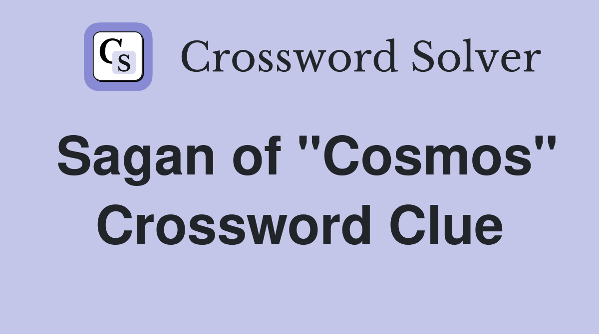 Sagan of "Cosmos" Crossword Clue
