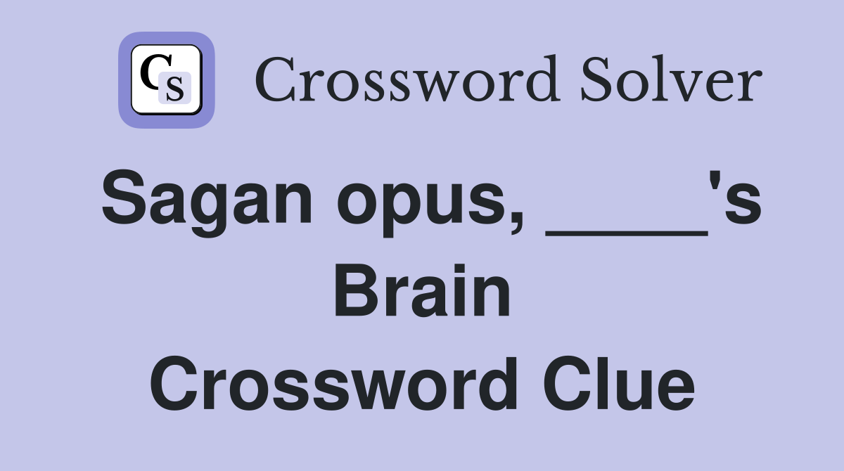 Sagan opus, ____'s Brain Crossword Clue