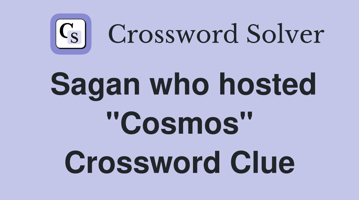 Sagan who hosted "Cosmos" Crossword Clue