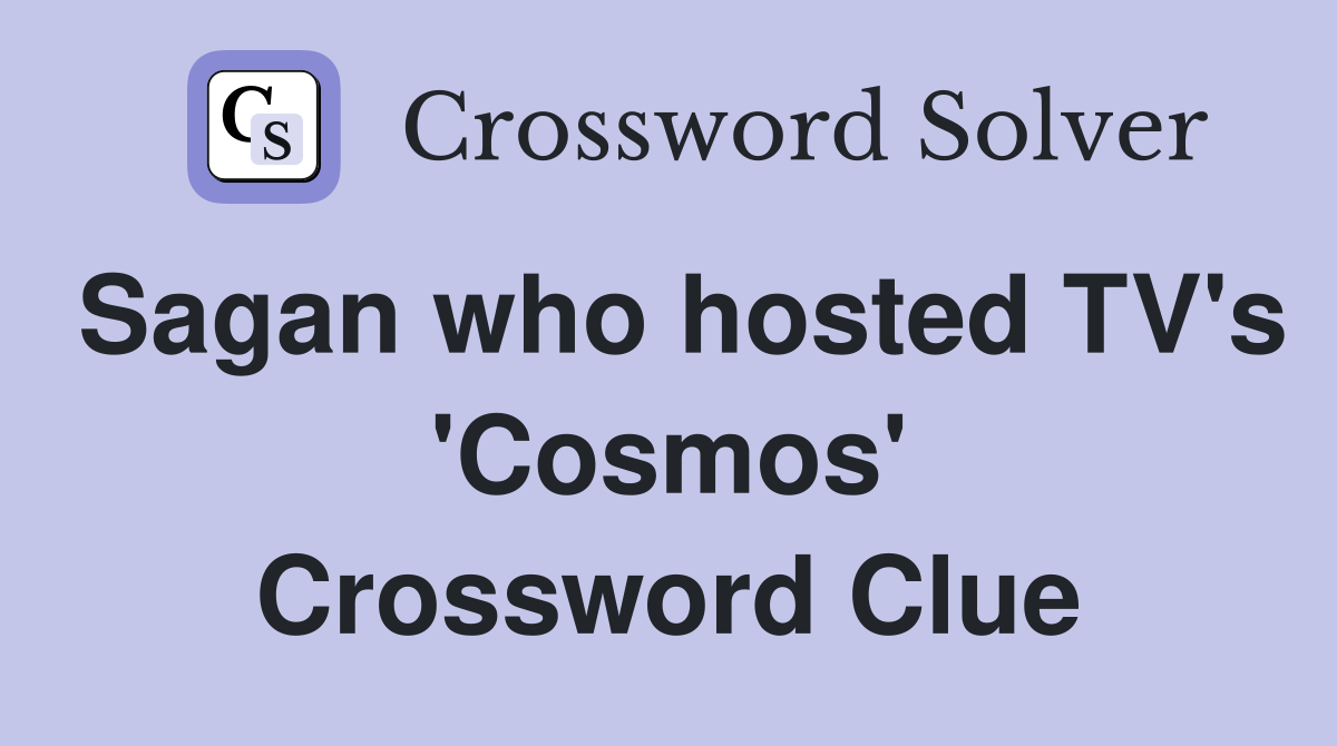 Sagan who hosted TV's 'Cosmos' Crossword Clue