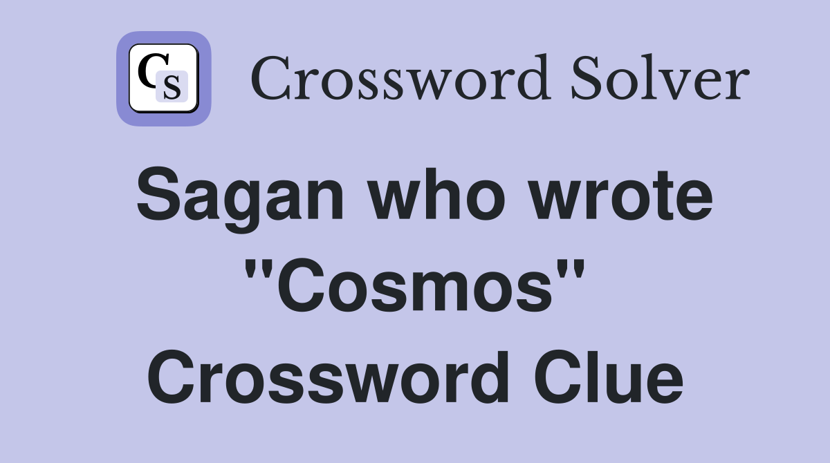 Sagan who wrote "Cosmos" Crossword Clue