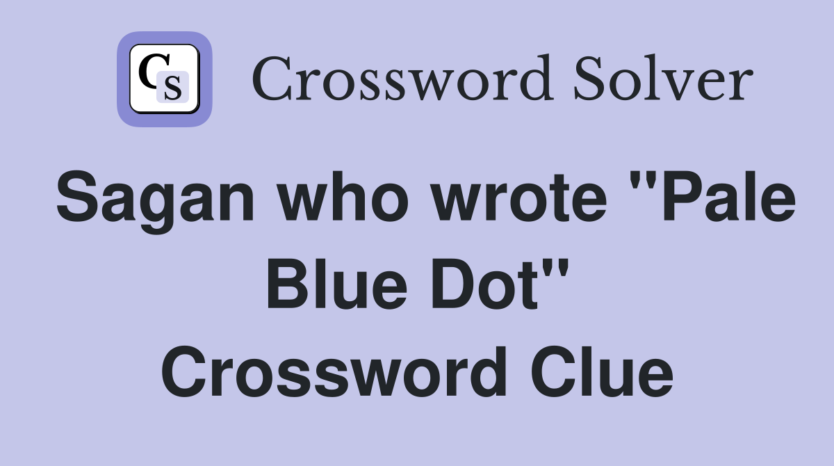 Sagan who wrote "Pale Blue Dot" Crossword Clue