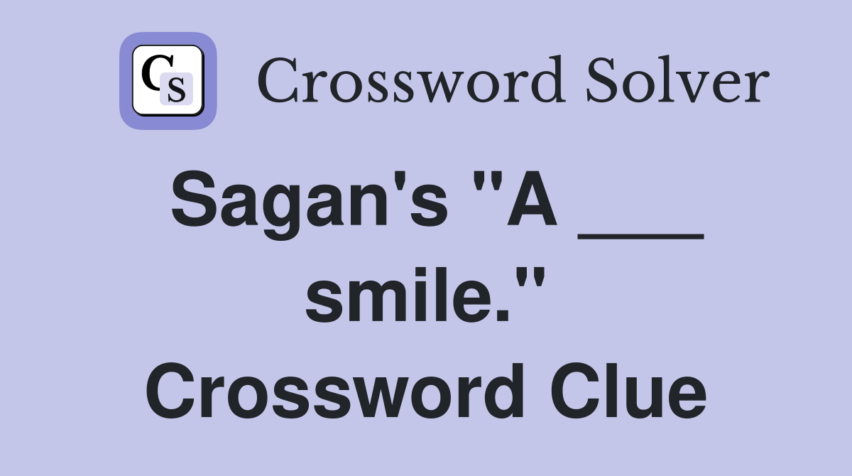 Sagan's "A ___ smile." Crossword Clue
