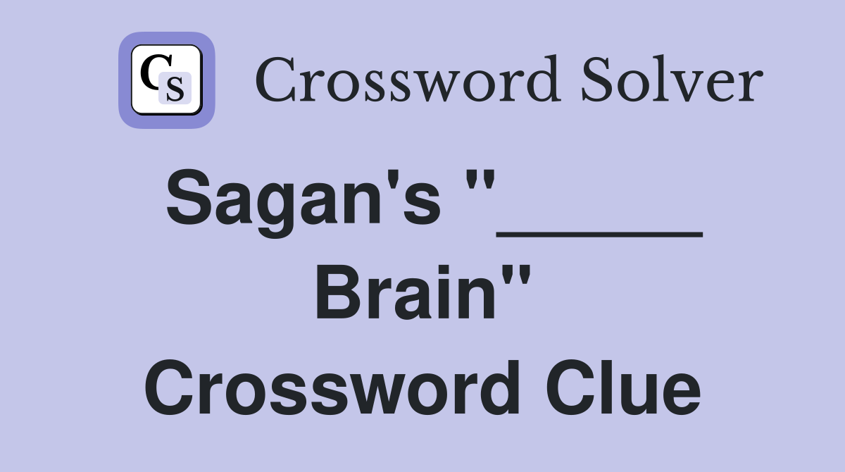Sagan's "_____ Brain" Crossword Clue