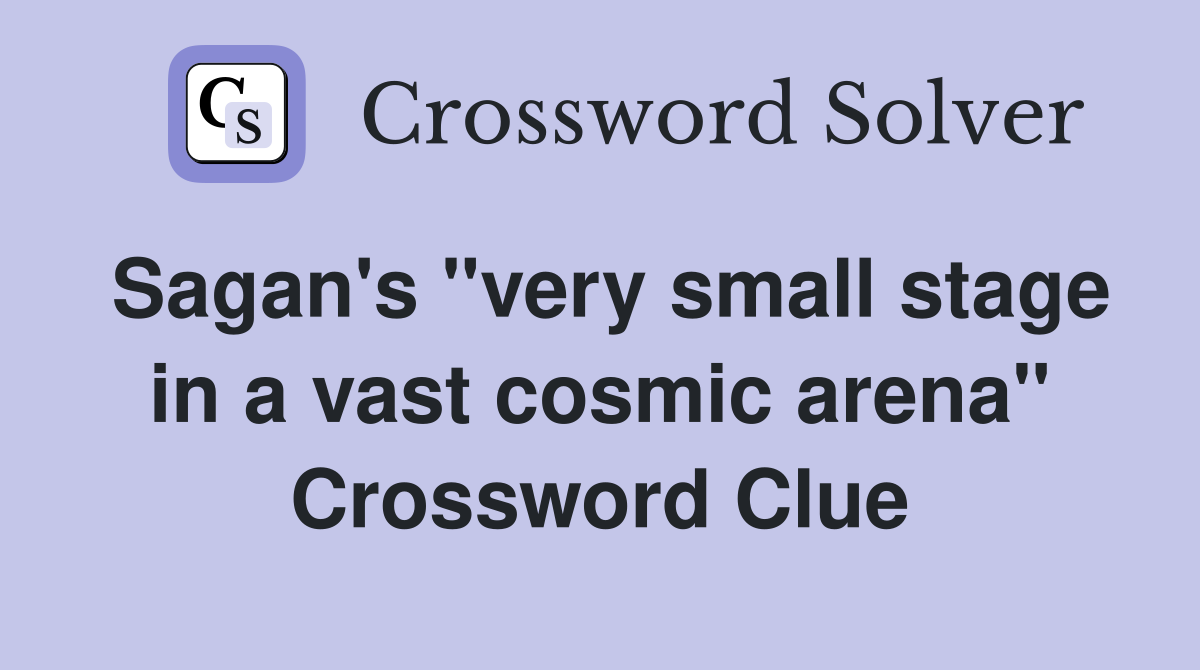 Sagan's ''very small stage in a vast cosmic arena'' Crossword Clue