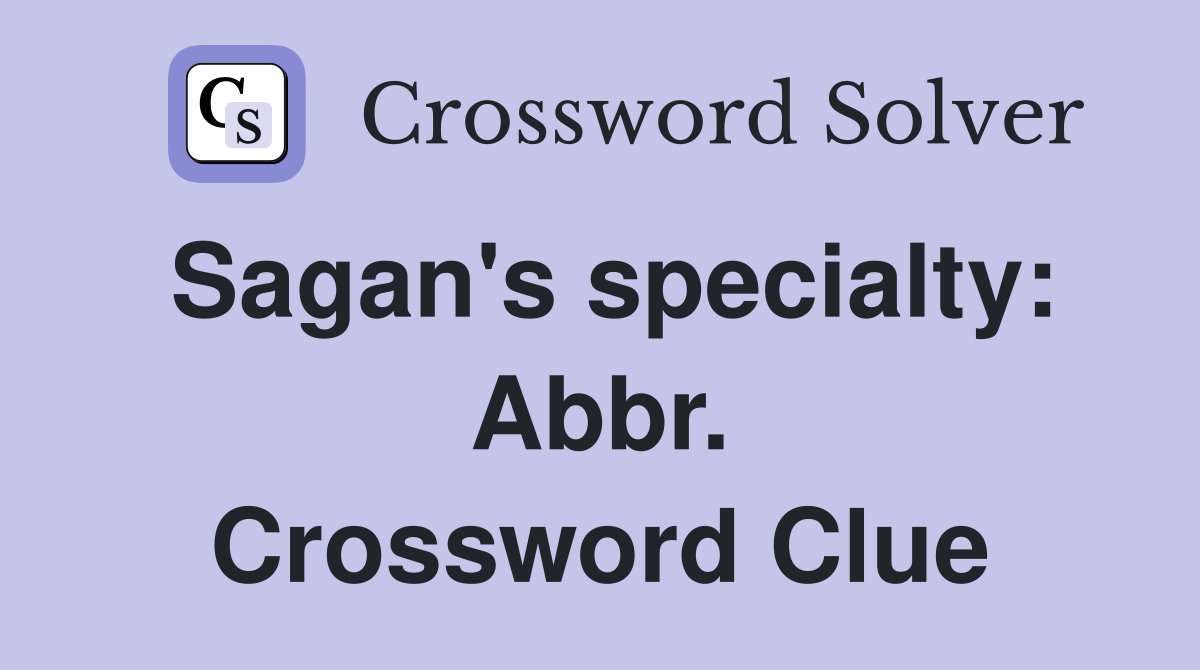 Sagan's specialty: Abbr. Crossword Clue