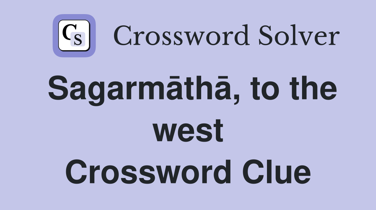 Sagarmāthā, to the west Crossword Clue