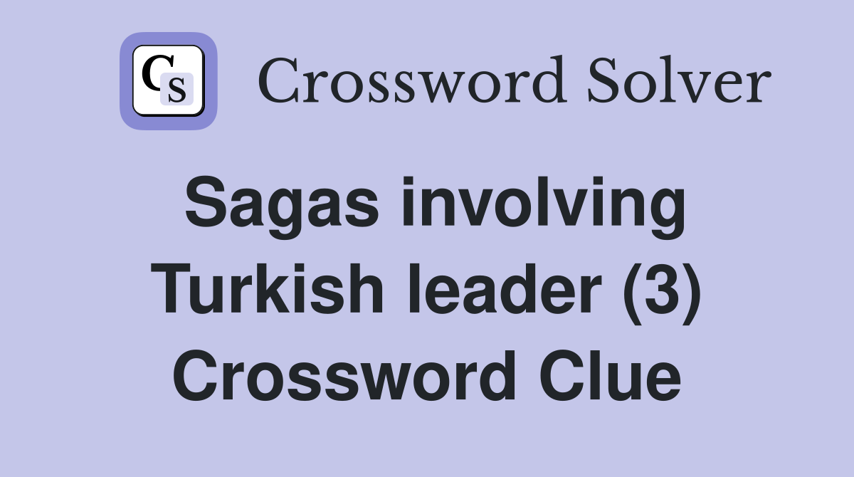 Sagas involving Turkish leader (3) Crossword Clue