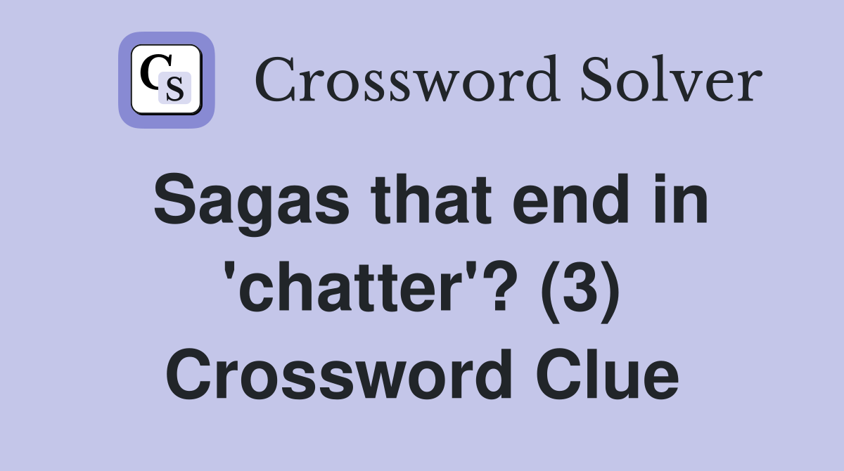 Sagas that end in 'chatter'? (3) Crossword Clue