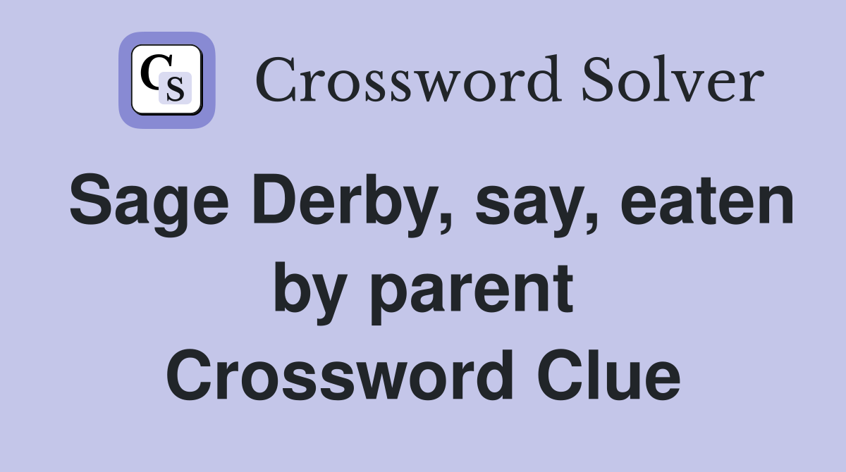 Sage Derby, say, eaten by parent Crossword Clue