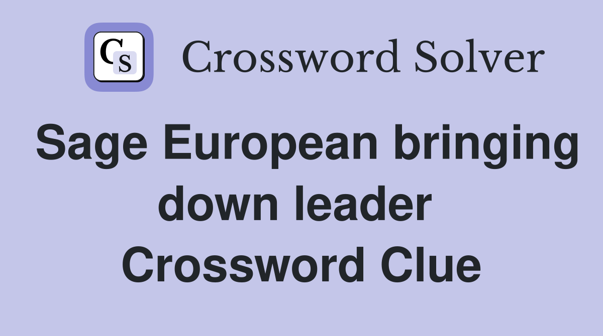 Sage European bringing down leader  Crossword Clue