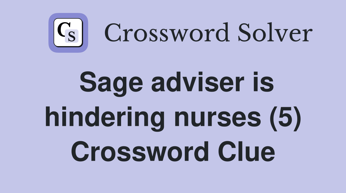 Sage adviser is hindering nurses (5) Crossword Clue