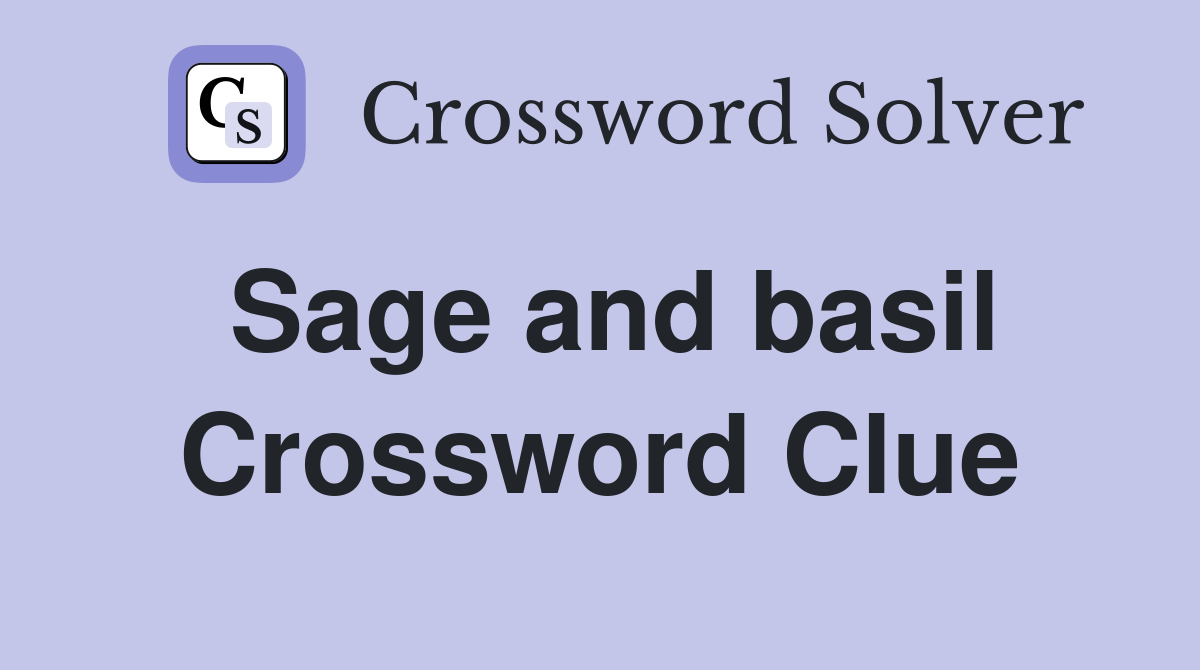 Sage and basil Crossword Clue