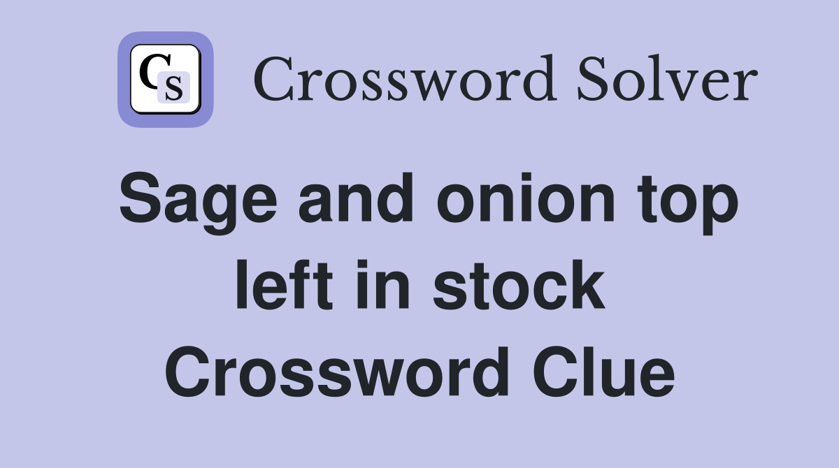 Sage and onion top left in stock Crossword Clue