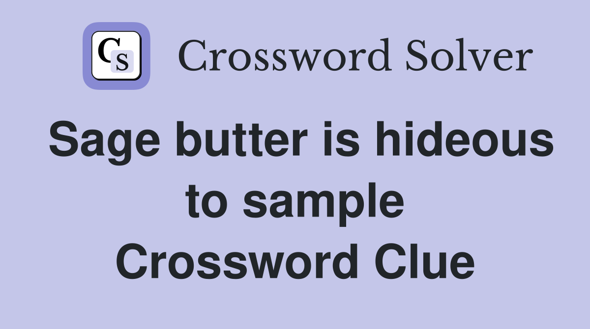 Sage butter is hideous to sample Crossword Clue