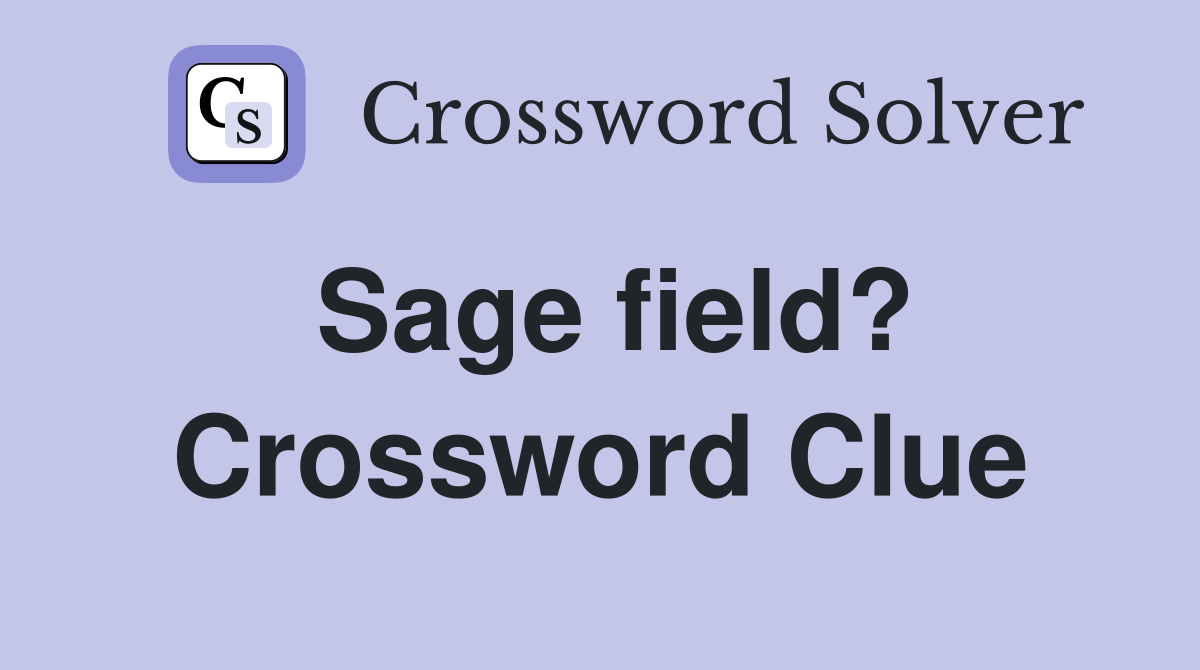 Sage field? Crossword Clue