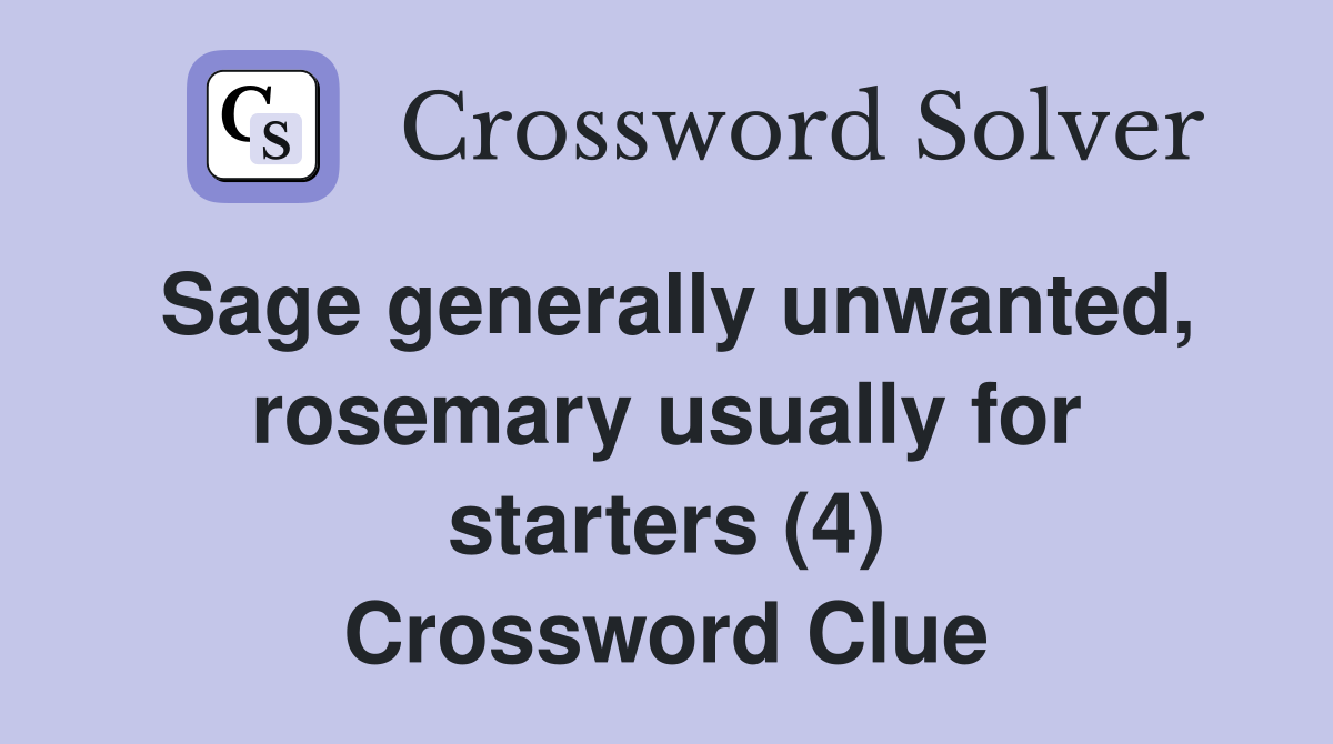 Sage generally unwanted, rosemary usually for starters (4) Crossword Clue