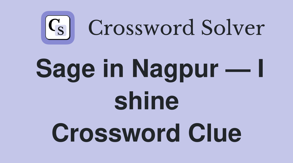 Sage in Nagpur — I shine Crossword Clue