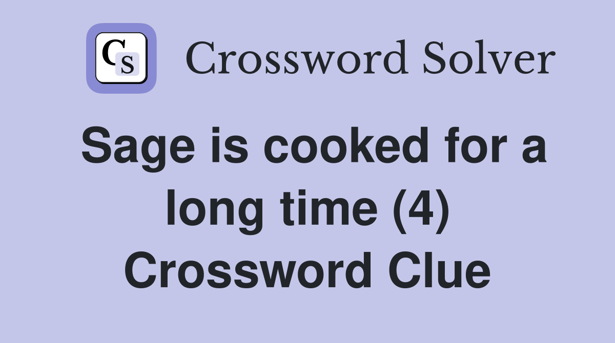 Sage is cooked for a long time (4) Crossword Clue