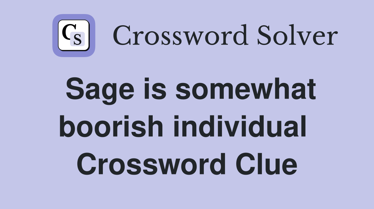 Sage is somewhat boorish individual  Crossword Clue