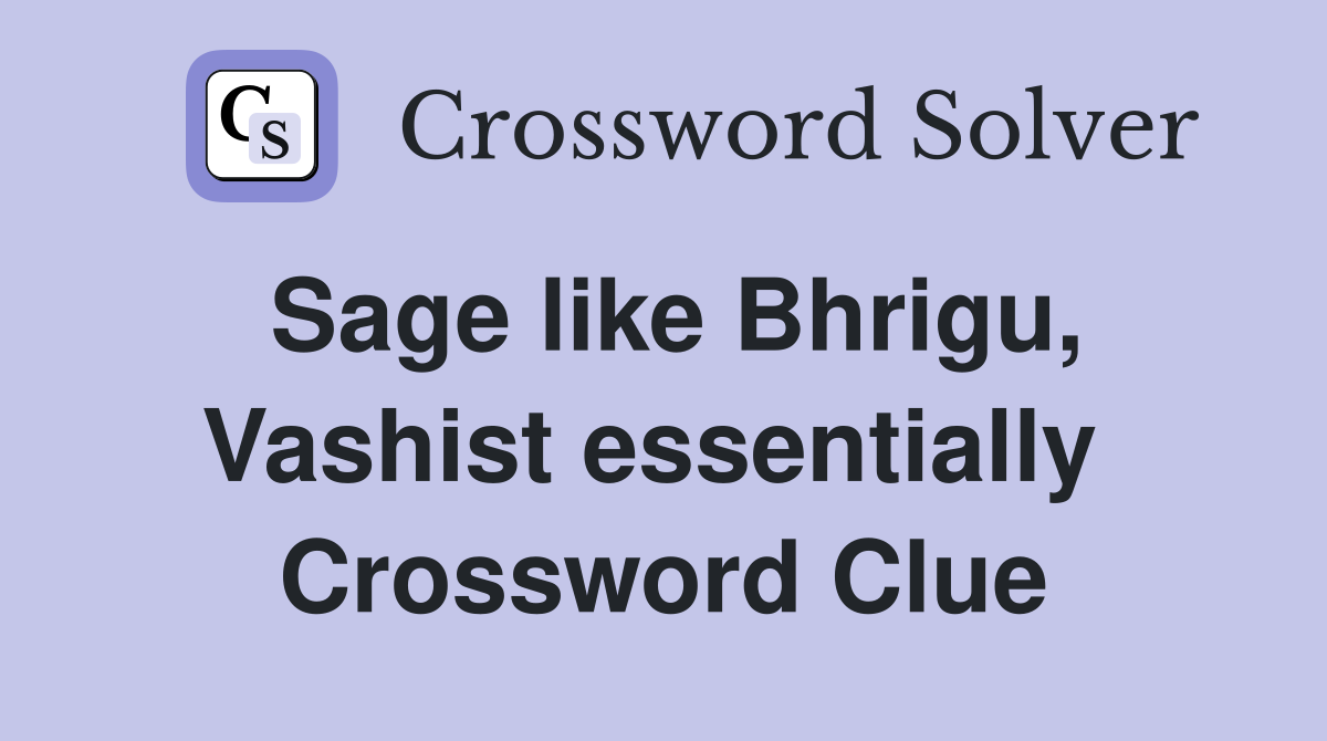 Sage like Bhrigu, Vashist essentially  Crossword Clue