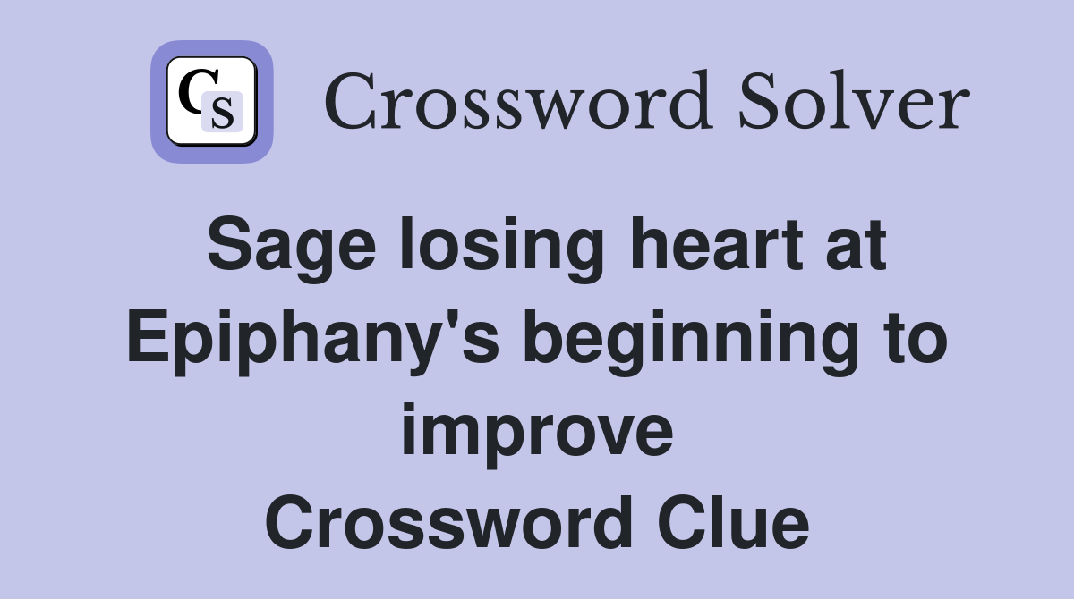 Sage losing heart at Epiphany's beginning to improve Crossword Clue