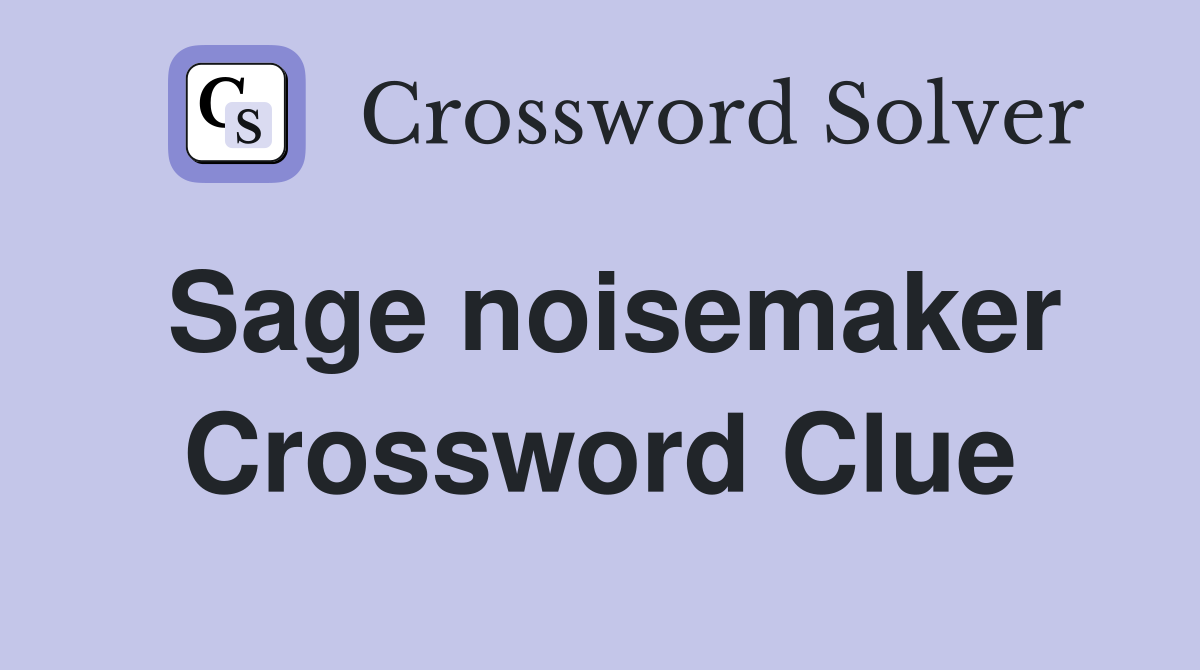 Sage noisemaker Crossword Clue