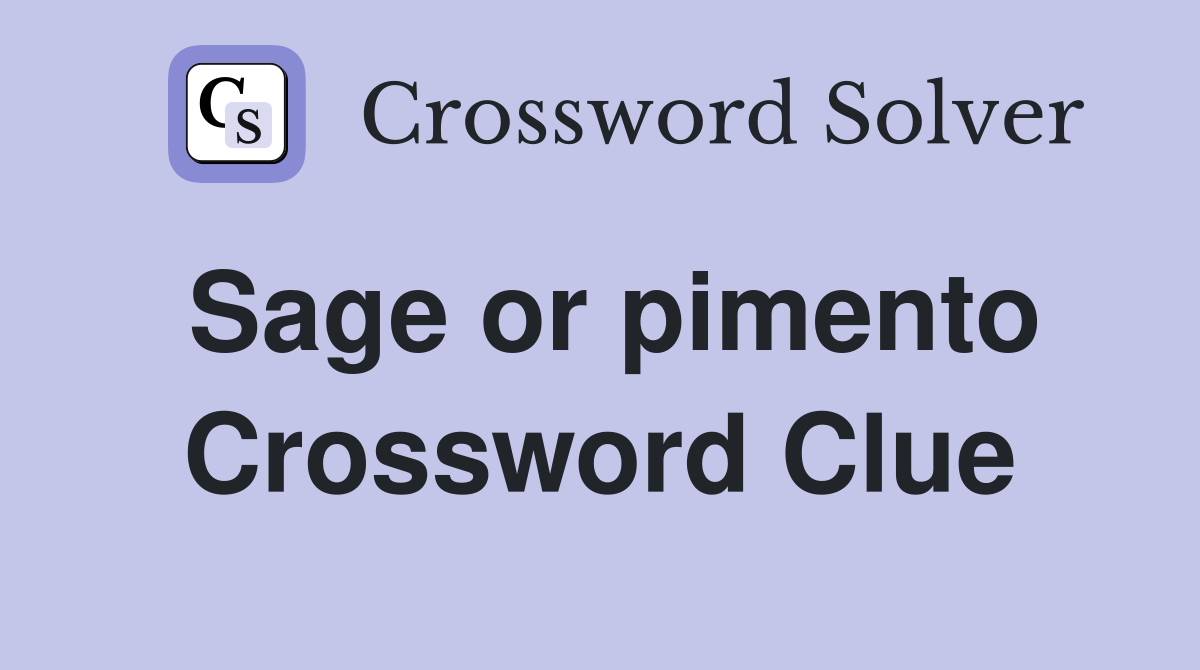 Sage or pimento Crossword Clue