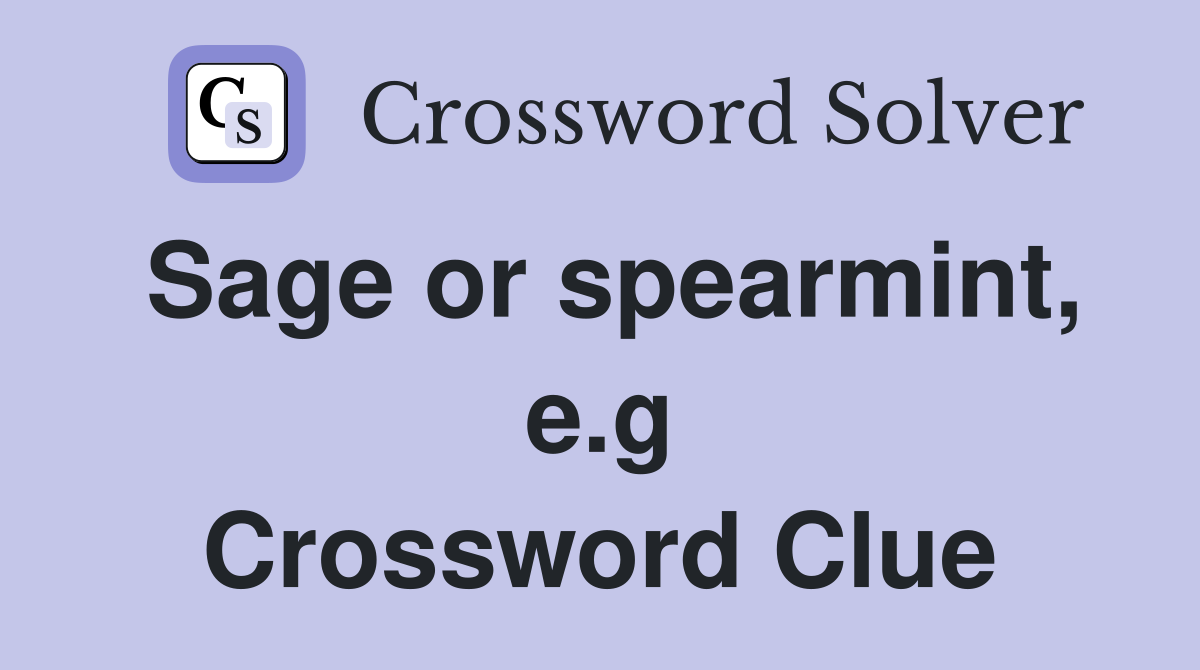 Sage or spearmint, e.g Crossword Clue