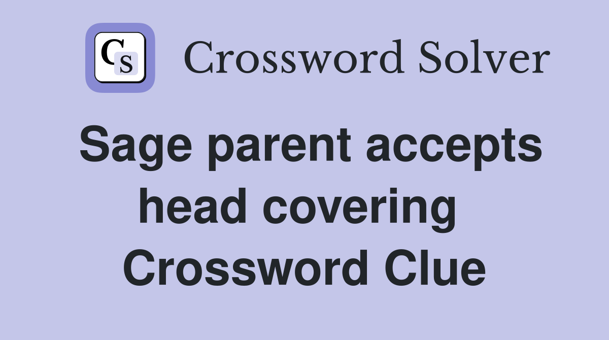 Sage parent accepts head covering  Crossword Clue