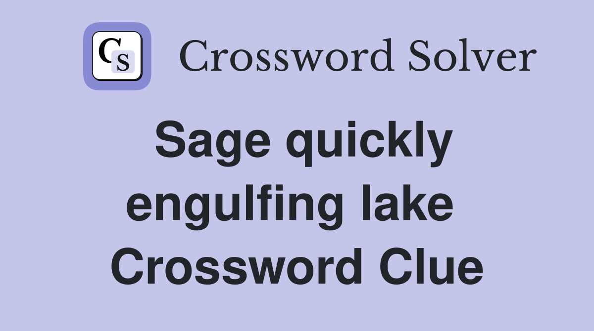 Sage quickly engulfing lake  Crossword Clue