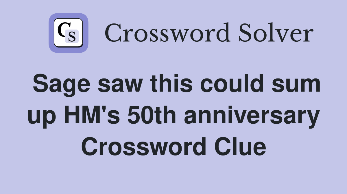 Sage saw this could sum up HM's 50th anniversary Crossword Clue