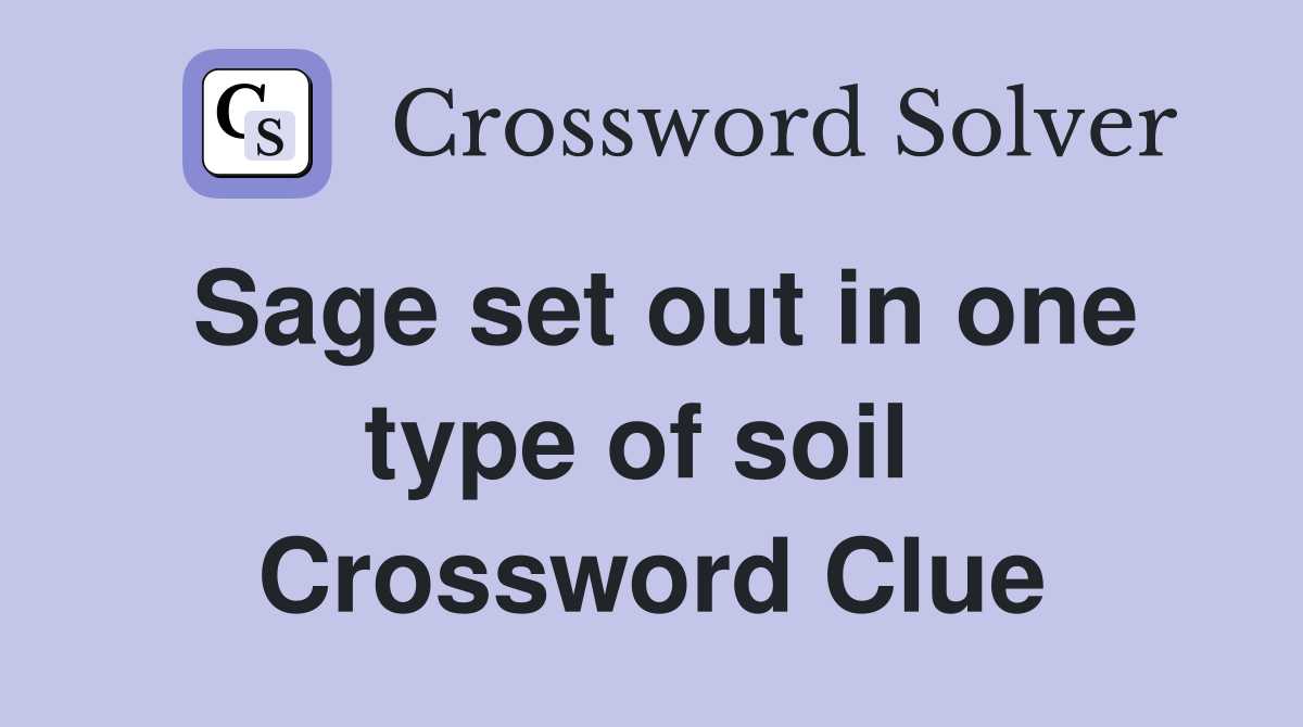 Sage set out in one type of soil  Crossword Clue