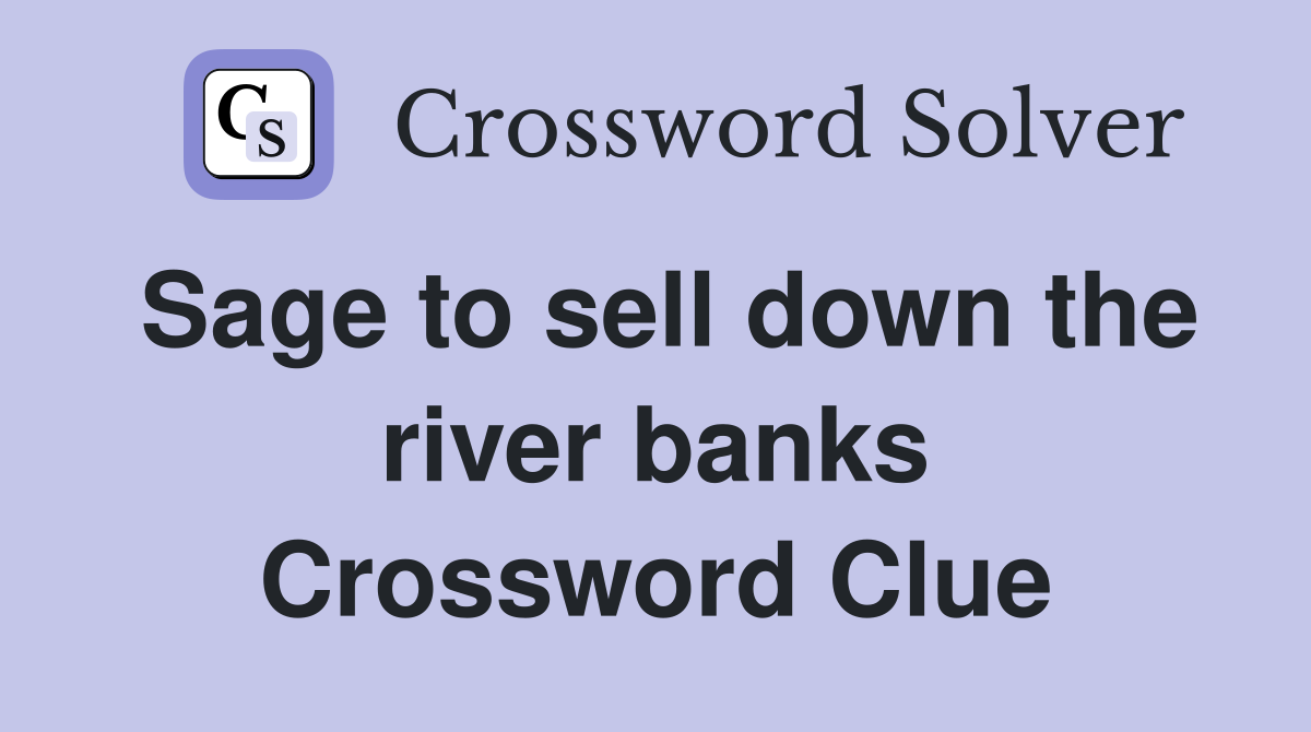 Sage to sell down the river banks Crossword Clue