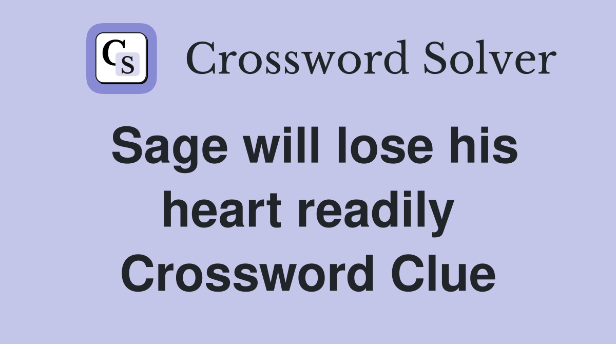 Sage will lose his heart readily Crossword Clue